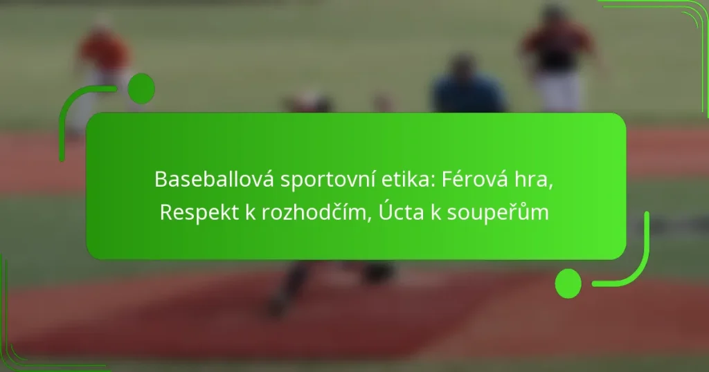 Baseballová sportovní etika: Férová hra, Respekt k rozhodčím, Úcta k soupeřům