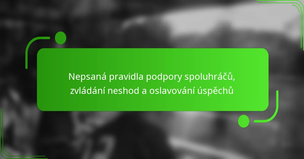 Nepsaná pravidla podpory spoluhráčů, zvládání neshod a oslavování úspěchů