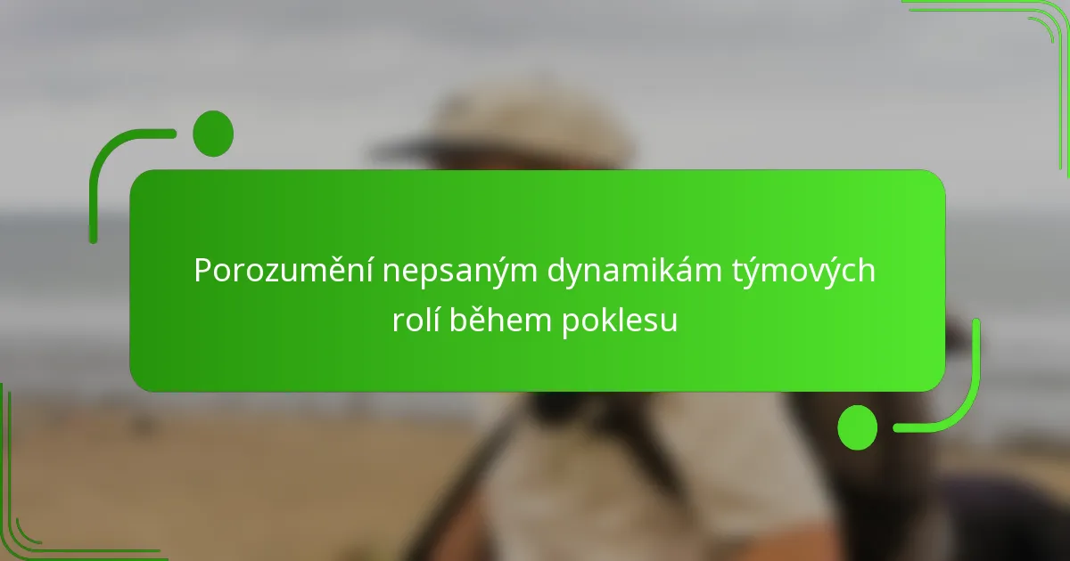 Porozumění nepsaným dynamikám týmových rolí během poklesu