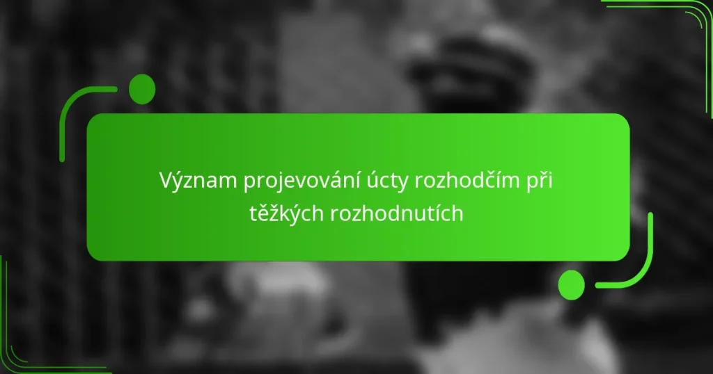 Význam projevování úcty rozhodčím při těžkých rozhodnutích