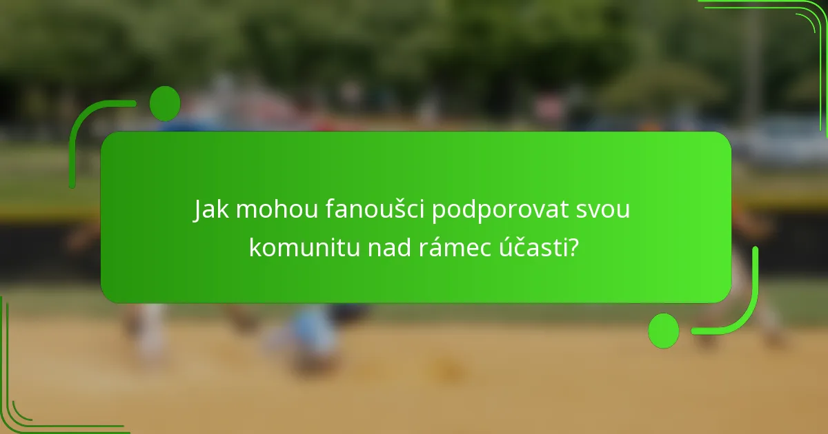 Jak mohou fanoušci podporovat svou komunitu nad rámec účasti?