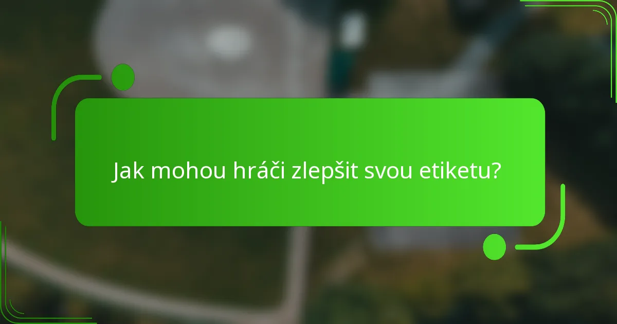 Jak mohou hráči zlepšit svou etiketu?