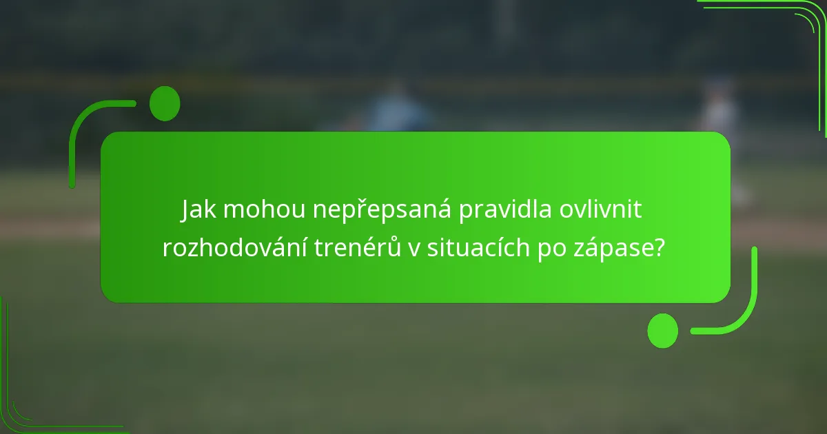 Jak mohou nepřepsaná pravidla ovlivnit rozhodování trenérů v situacích po zápase?
