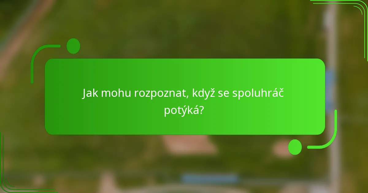 Jak mohu rozpoznat, když se spoluhráč potýká?