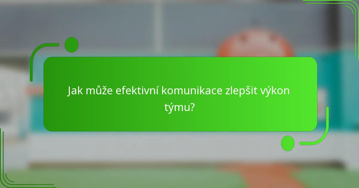Jak může efektivní komunikace zlepšit výkon týmu?
