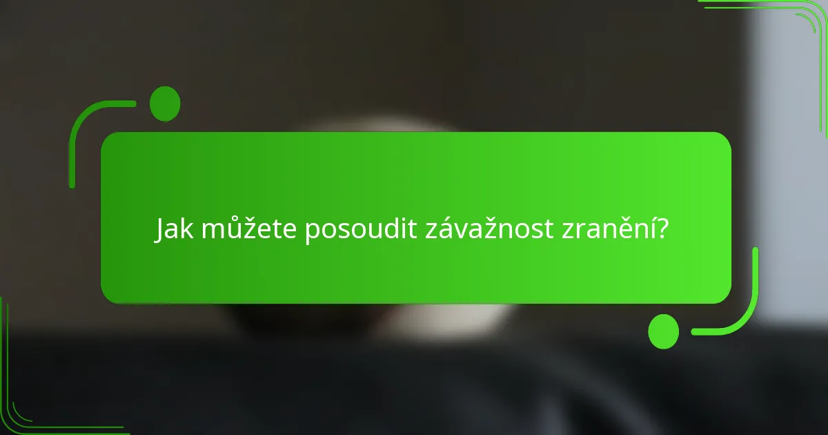 Jak můžete posoudit závažnost zranění?