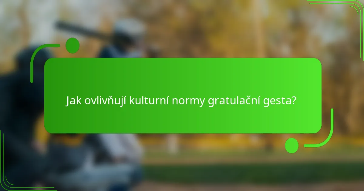 Jak ovlivňují kulturní normy gratulační gesta?