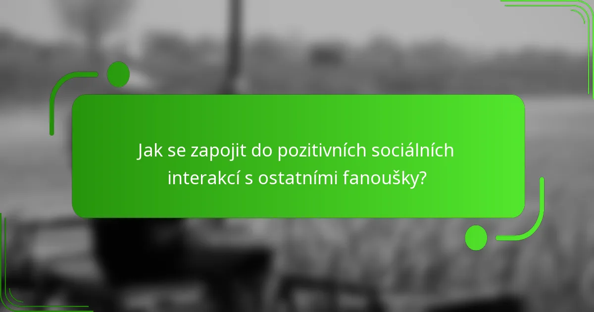 Jak se zapojit do pozitivních sociálních interakcí s ostatními fanoušky?