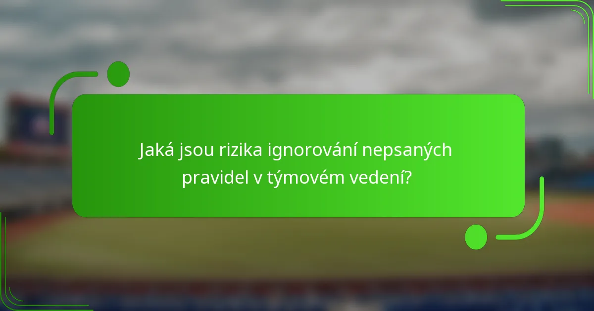 Jaká jsou rizika ignorování nepsaných pravidel v týmovém vedení?