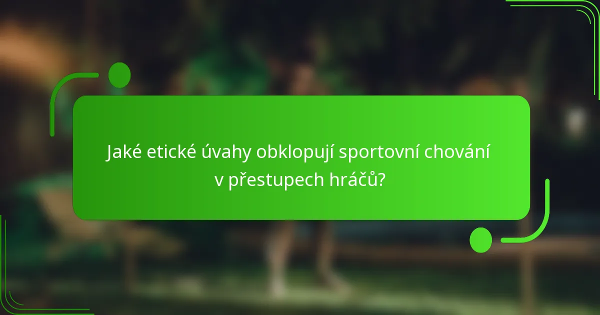 Jaké etické úvahy obklopují sportovní chování v přestupech hráčů?