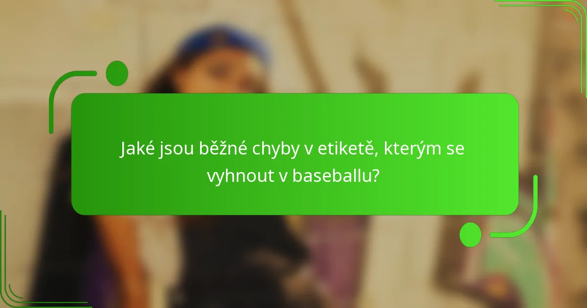 Jaké jsou běžné chyby v etiketě, kterým se vyhnout v baseballu?