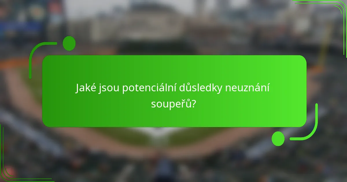 Jaké jsou potenciální důsledky neuznání soupeřů?