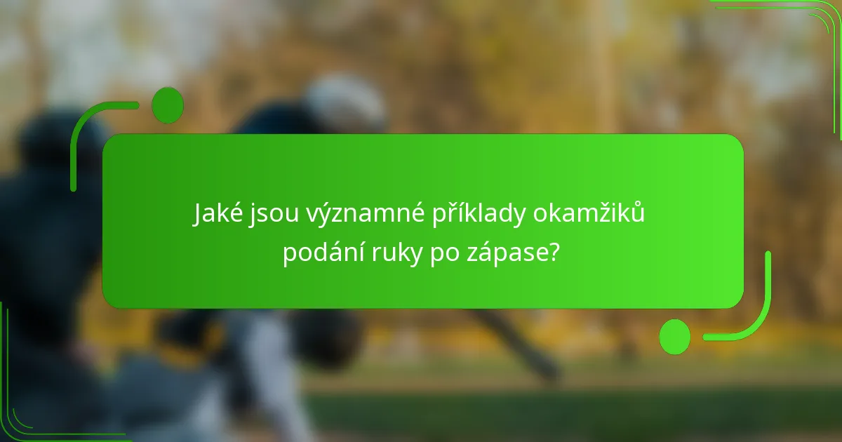 Jaké jsou významné příklady okamžiků podání ruky po zápase?