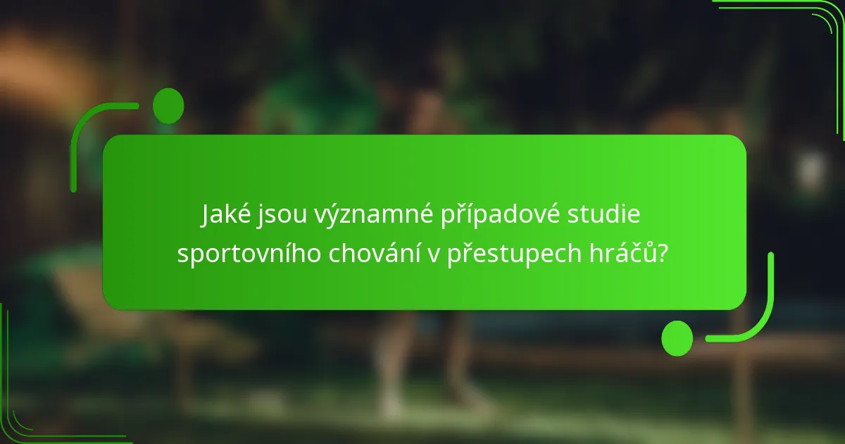 Jaké jsou významné případové studie sportovního chování v přestupech hráčů?