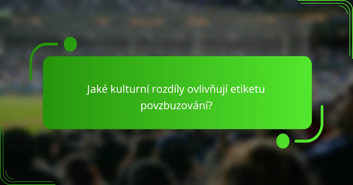Jaké kulturní rozdíly ovlivňují etiketu povzbuzování?