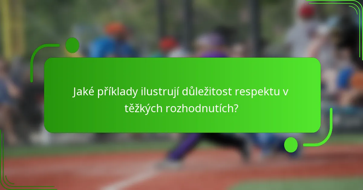 Jaké příklady ilustrují důležitost respektu v těžkých rozhodnutích?