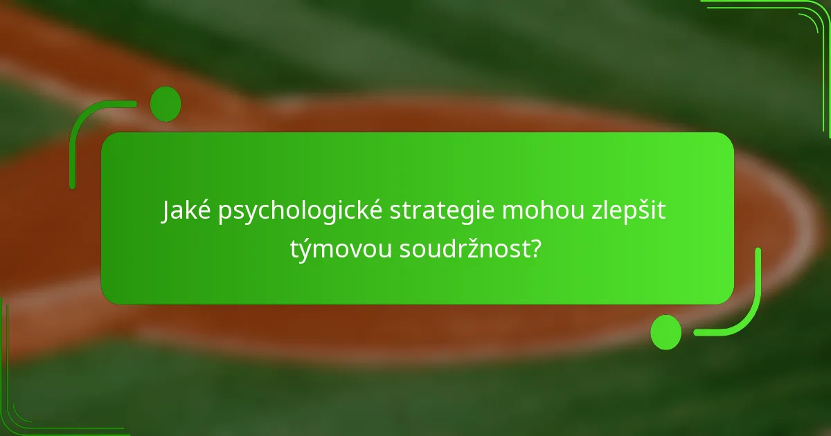 Jaké psychologické strategie mohou zlepšit týmovou soudržnost?