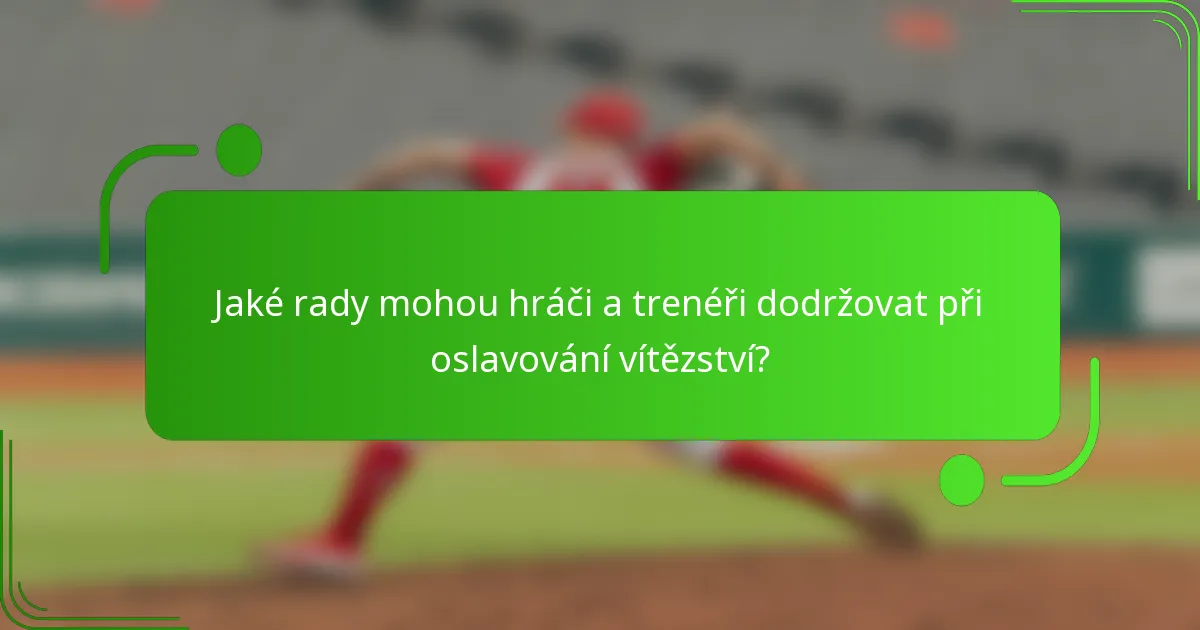Jaké rady mohou hráči a trenéři dodržovat při oslavování vítězství?