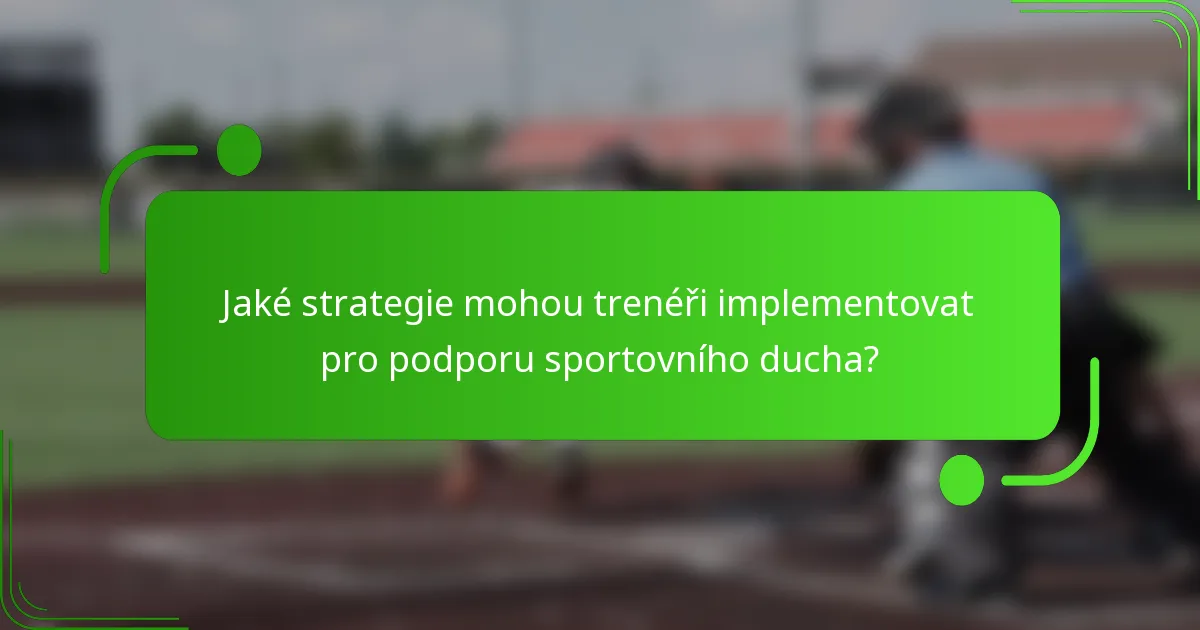 Jaké strategie mohou trenéři implementovat pro podporu sportovního ducha?