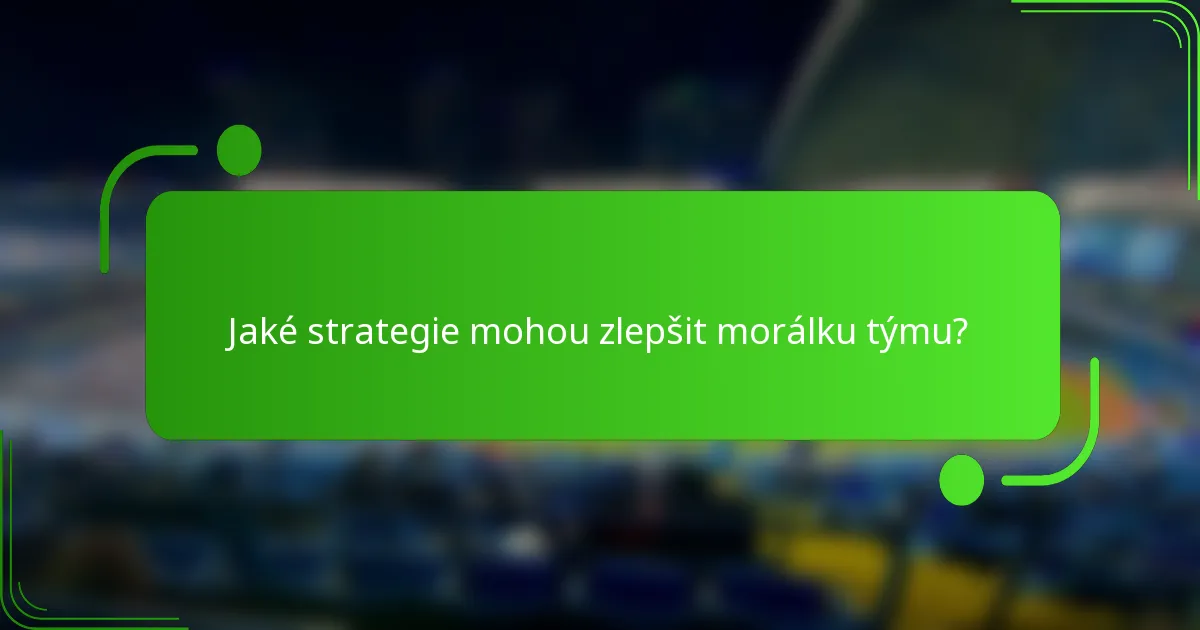 Jaké strategie mohou zlepšit morálku týmu?