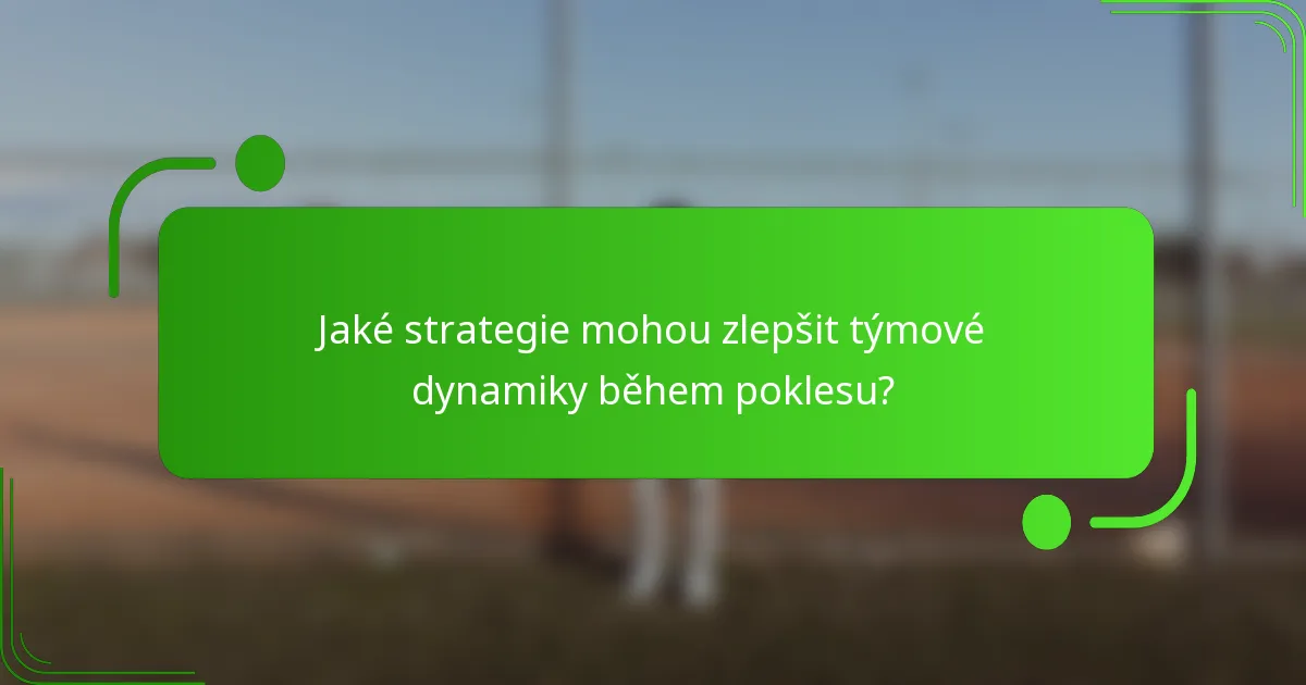 Jaké strategie mohou zlepšit týmové dynamiky během poklesu?