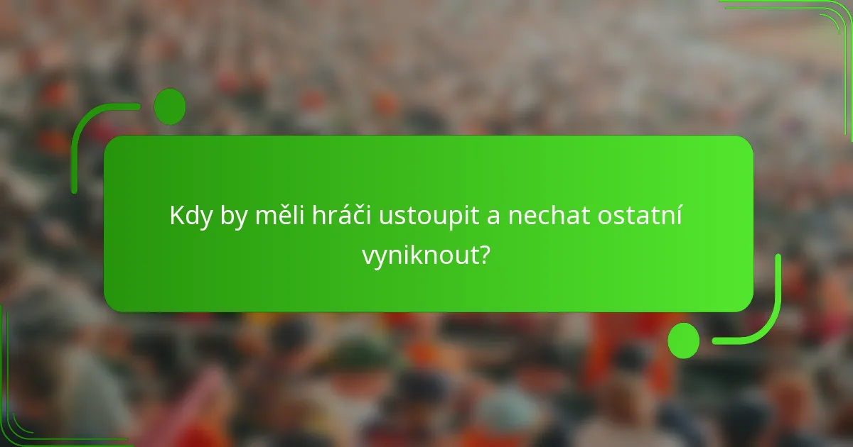 Kdy by měli hráči ustoupit a nechat ostatní vyniknout?