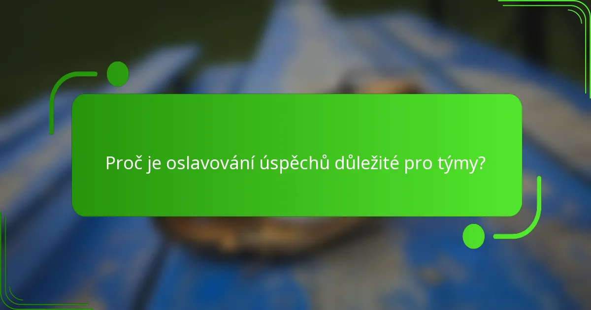 Proč je oslavování úspěchů důležité pro týmy?